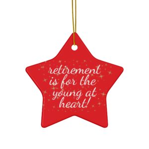 Retirement Is For The Young At Heart Ceramic Christmas Ornament.  Perfect Xmas Gift for Seniors, Star, Heart, Snowflake, or Circle - 624d