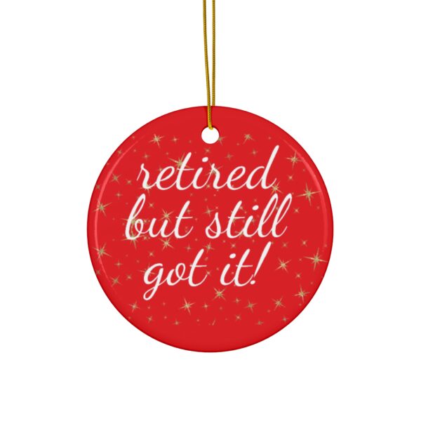 Retired But Still Got It Ceramic Christmas Ornament.  Perfect Holiday Gift for Seniors in Star, Heart, Snowflake, or Circle Shapes - 624c - Image 4