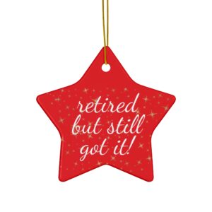 Retired But Still Got It Ceramic Christmas Ornament.  Perfect Holiday Gift for Seniors in Star, Heart, Snowflake, or Circle Shapes - 624c