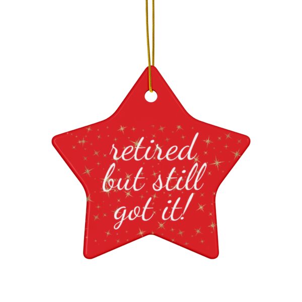 Retired But Still Got It Ceramic Christmas Ornament.  Perfect Holiday Gift for Seniors in Star, Heart, Snowflake, or Circle Shapes - 624c