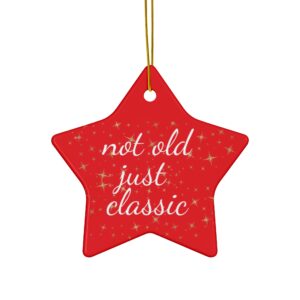 Not Old Just Classic Ceramic Christmas Ornament.  Perfect Holiday Gift for Seniors in Star, Heart, Snowflake, or Circle Shapes - 624a