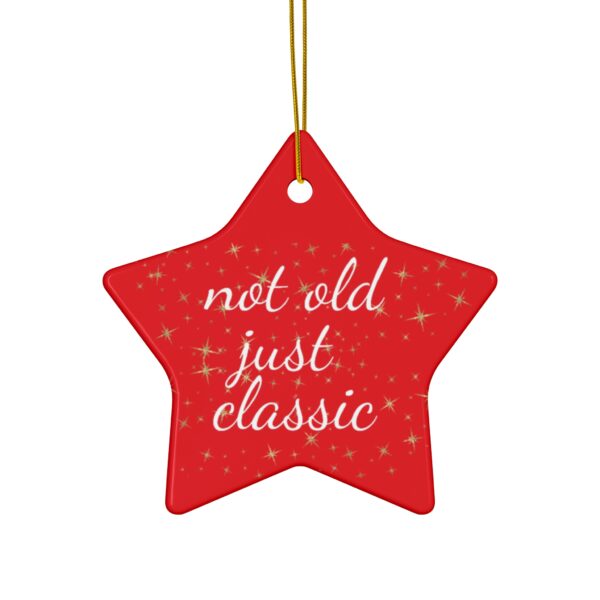 Not Old Just Classic Ceramic Christmas Ornament.  Perfect Holiday Gift for Seniors in Star, Heart, Snowflake, or Circle Shapes - 624a