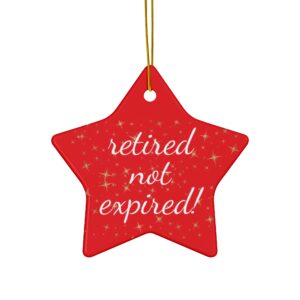 Retired not Expired Classic Ceramic Christmas Ornament.  Perfect Holiday Gift for Seniors in Star, Heart, Snowflake, or Circle Shapes - 624b