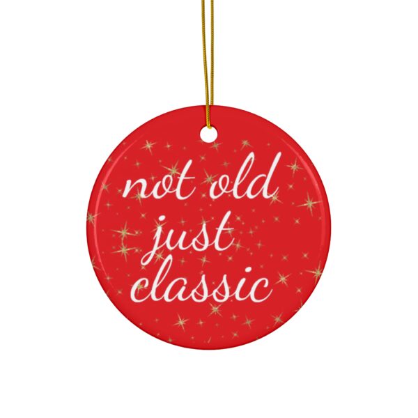 Not Old Just Classic Ceramic Christmas Ornament.  Perfect Holiday Gift for Seniors in Star, Heart, Snowflake, or Circle Shapes - 624a - Image 4