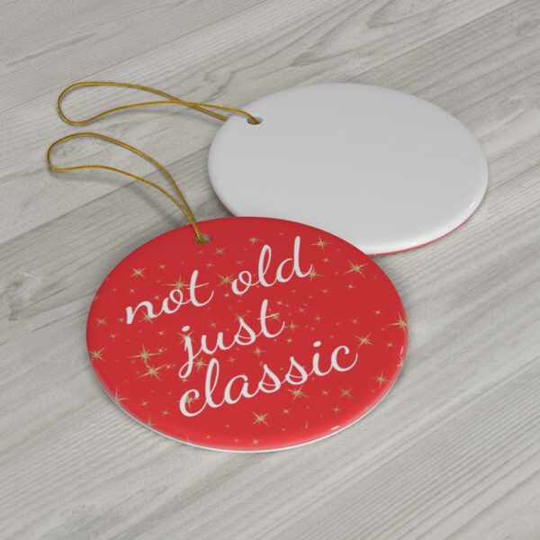 Not Old Just Classic Ceramic Christmas Ornament.  Perfect Holiday Gift for Seniors in Star, Heart, Snowflake, or Circle Shapes - 624a - Image 5