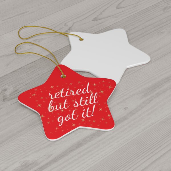 Retired But Still Got It Ceramic Christmas Ornament.  Perfect Holiday Gift for Seniors in Star, Heart, Snowflake, or Circle Shapes - 624c - Image 2