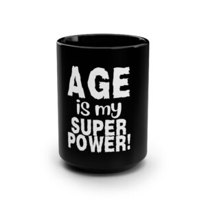 Age is My Superpower  Black 15oz Ceramic Mug – 504c