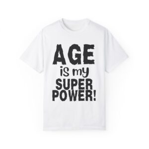 Age is My Superpower Unisex Tee, Celebrating Wisdom with Style - b