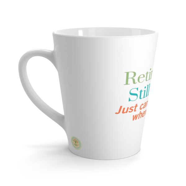 Retired and Still Got It  Latte Mug – 12oz Ceramic Mug - Humourous Gift - 505b - Image 2