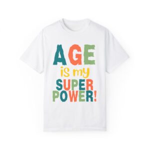 Age is My Superpower Unisex Tee, Celebrating Wisdom with Style - 503a