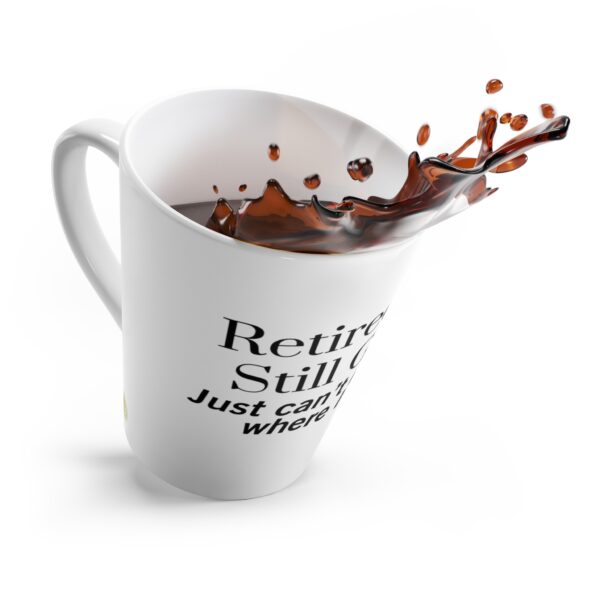 Retired and Still Got It  Latte Mug – 12oz Ceramic Mug - Humourous Gift - 505a - Image 4