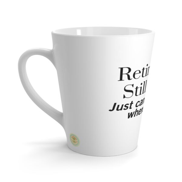 Retired and Still Got It  Latte Mug – 12oz Ceramic Mug - Humourous Gift - 505a - Image 2