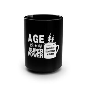 Black Mug - Age is My Superpower Fueled by Experience for Older Women and Seniors - 15oz - 516b