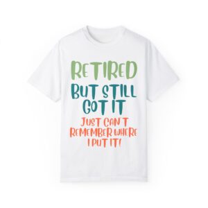 Retired But Still Got it Unisex Tee, Celebrating Wisdom with Style - 506a