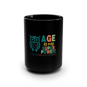 Black Mug - Age is My Superpower Wisdom, Strength, Confidence - Owl Design for Older Women and Seniors - 15oz - 516a