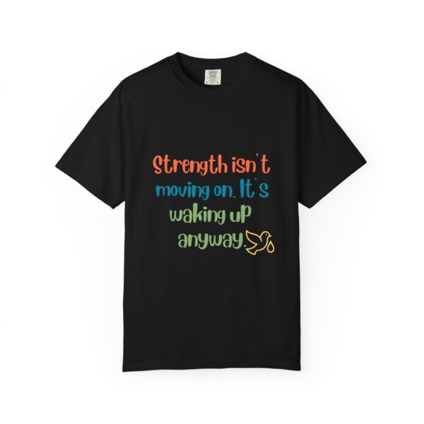 Grief and Grit Collection T-shirt: Strength isn't moving on. It's getting up anyway.- 903a - Image 5