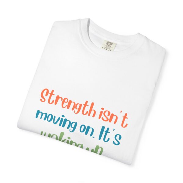 Grief and Grit Collection T-shirt: Strength isn't moving on. It's getting up anyway.- 903a - Image 2