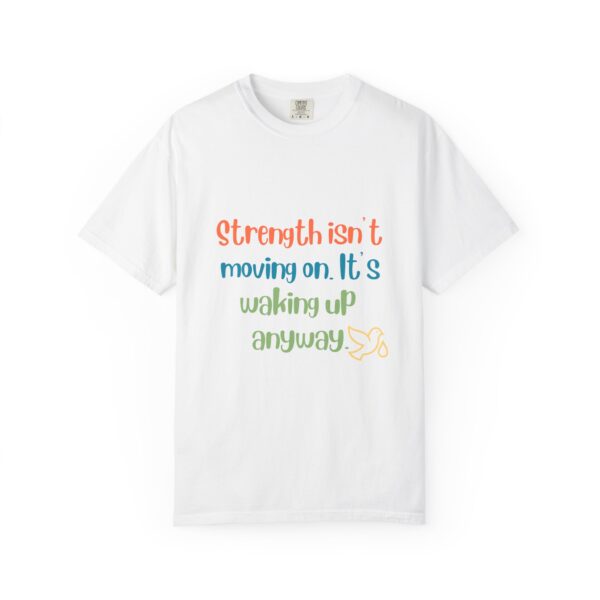 Grief and Grit Collection T-shirt: Strength isn't moving on. It's getting up anyway.- 903a
