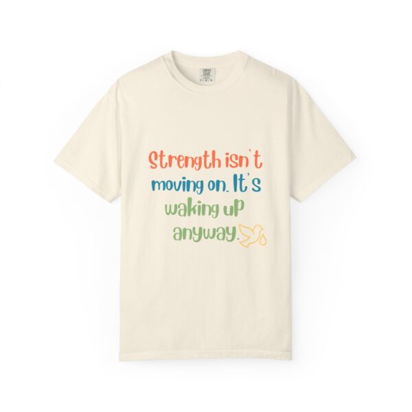 Grief and Grit Collection T-shirt: Strength isn't moving on. It's getting up anyway.- 903a - Image 3