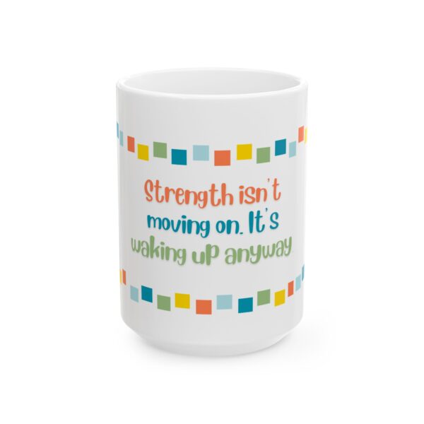 Grief and Grit Collection Mug:  Strength isn’t moving on. It’s getting up anyway. - 904a - Image 4