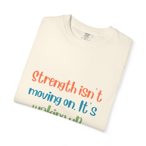 Grief and Grit Collection T-shirt: Strength isn't moving on. It's getting up anyway.- 903a - Image 4
