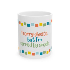 Grief and Grit Collection Mug:  I Carry Ghosts but Carried by Angels. - 904b
