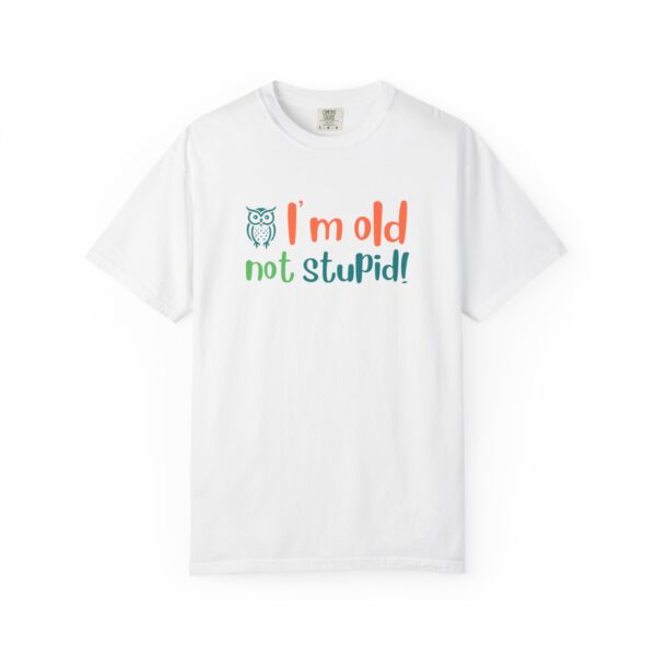 Old Not Stupid, Elderly and Senior Unisex Tee, Celebrating Wisdom with Style - 506a