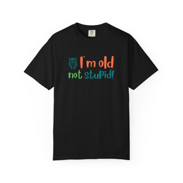 Old Not Stupid, Elderly and Senior Unisex Tee, Celebrating Wisdom with Style - 506a - Image 9