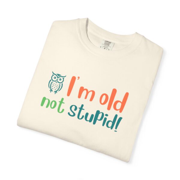 Old Not Stupid, Elderly and Senior Unisex Tee, Celebrating Wisdom with Style - 506a - Image 4