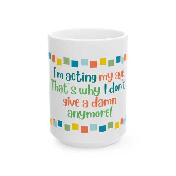 "I Am Acting My Age Because I Don't Give a Damn Anymore" Mug - Image 4