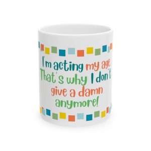 "I Am Acting My Age Because I Don't Give a Damn Anymore" Mug