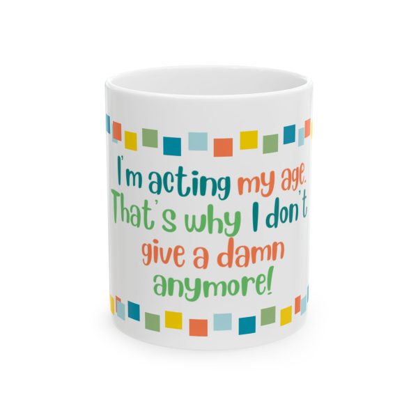 "I Am Acting My Age Because I Don't Give a Damn Anymore" Mug