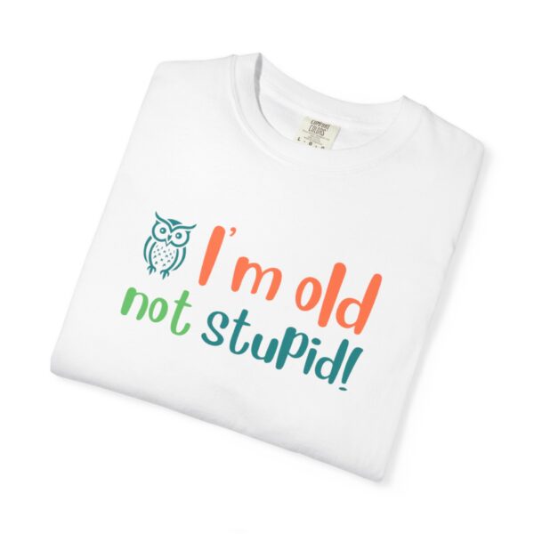 Old Not Stupid, Elderly and Senior Unisex Tee, Celebrating Wisdom with Style - 506a - Image 2