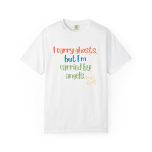 Grief and Grit Collection T-shirt: I  Carry Ghosts but I'm Carried by Angels.- 903b