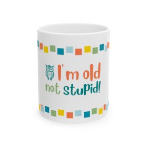 Funny Senior Coffee Mug, I'm Old Not Stupid, Gift for Retirees, Elder Humor, Sarcastic Birthday Present, Gag Gift for Grandparents, Over the Hill Mug  - 904e