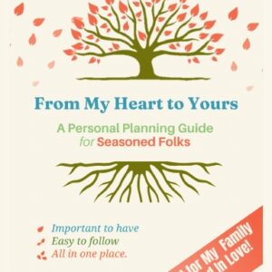 From My Heart to Yours. A Personal Planning Guide for Seasoned Folks